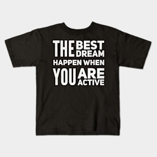 The Best Dream Happen When You Are Active Kids T-Shirt